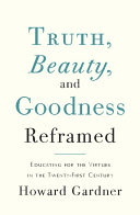 Truth, beauty, and goodness reframed : educating for the virtues in the age of truthiness and twitter /