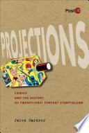 Projections : comics and the history of twenty-first-century storytelling /