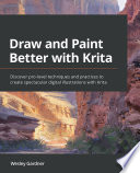 Draw and paint better with Krita : discover pro-level techniques and practices to create spectacular digital illustrations with Krita /