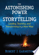 The astonishing power of storytelling : Leading, teaching, and transforming in a new way /