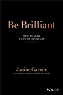 Be brilliant : how to lead a life of influence /