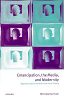 Emancipation, the media and modernity : arguments about the media and social theory /