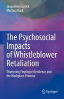 The psychosocial impacts of whistleblower retaliation : shattering employee resilience and the workplace promise /