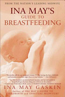 Ina May's guide to breastfeeding /