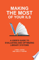 Making the most of your ILS : a user's guide to evaluating and optimizing library systems /