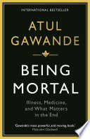 Being mortal : aging, illness, medicine and what matters in the end /