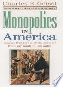 Monopolies in America : empire builders and their enemies, from Jay Gould to Bill Gates /