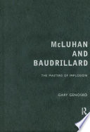 McLuhan and Baudrillard : the masters of implosion /