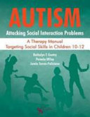 Autism : attacking social interaction problems, a therapy manual targeting social skills in children 10-12 /