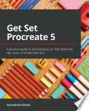 Get set Procreate 5 : a practical guide to illustrating on an iPad filled with tips, tricks, and best practices /