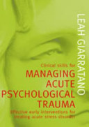 Clinical skills for managing acute psychological trauma : effective early intervention for treating acute stress disorder /