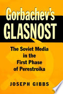 Gorbachev's glasnost : the Soviet media in the first phase of perestroika /