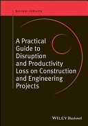 A practical guide to disruption and productivity loss on construction and engineering projects /