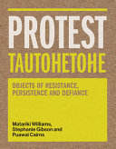 Protest Tautohetohe : objects of resistance, persistence and defiance /