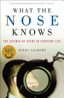 What the nose knows : the science of scent in everyday life /