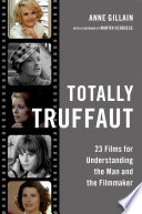 Totally Truffaut : 23 films for understanding the man and the filmmaker /