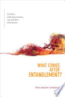 What comes after entanglement? : activism, anthropocentrism, and an ethics of exclusion /