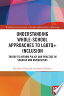 Understanding Whole-School Approaches to LGBTQ+ Inclusion : Theory to Inform Policy and Practice in Schools and Universities /