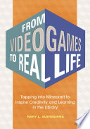 From video games to real life : tapping into Minecraft to inspire creativity and learning in the library /