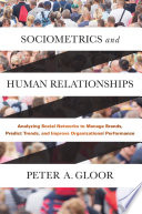 Sociometrics and human relationships : analyzing social networks to manage bands, predict trends, and improve organizational performance /