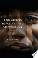 Reimagining black art and criminology : a new criminological imagination /