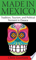 Made in Mexico : tradition, tourism, and political ferment in Oaxaca /