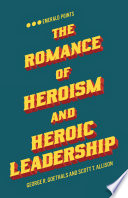 The romance of heroism and heroic leadership /