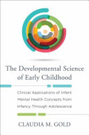 The developmental science of early childhood : clinical applications of infant mental health concepts from infancy through adolescence /