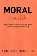 Moral stealth : how "correct behavior" insinuates itself into psychotherapeutic practice /