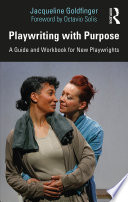 Playwriting with purpose : a guide and workbook for new playwrights /