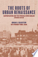 The roots of urban renaissance : gentrification and the struggle over Harlem, expanded edition /
