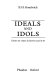 Ideals and idols : essays on values in history and in art /
