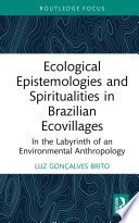 Ecological Epistemologies and Spiritualities in Brazilian Ecovillages : In the Labyrinth of an Environmental Anthropology /