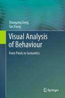 Visual analysis of behaviour : from pixels to semantics /