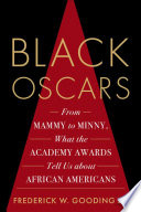 Black Oscars : from mammy to minny, what the Academy Awards tell us about African Americans /