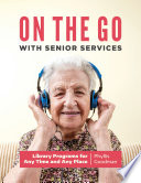 On the go with senior services : library programs for any time and any place /