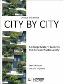 Change the world city by city : a change maker's guide to fast forward sustainability /