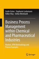 Business process management within chemical and pharmaceutical industries : markets, BPM methodology and process examples /