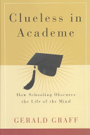 Clueless in academe : how schooling obscures the life of the mind /