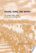 Rulers, guns, and money : the global arms trade in the age of imperialism /