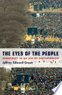 The eyes of the people : democracy in an age of spectatorship /
