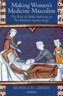 Making women's medicine masculine : the rise of male authority in pre-modern gynaecology /