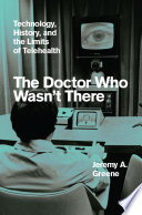 The doctor who wasn't there : technology, history, and the limits of telehealth /