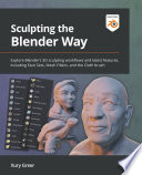 Sculpting the Blender way : explore Blender's 3D sculpting workflows and latest features, including face sets, mesh filters, and the cloth brush. /