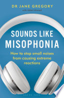 Sounds Like Misophonia : How to Stop Small Noises from Causing Extreme Reactions /