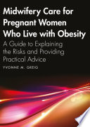 Midwifery care for pregnant women who live with obesity : a guide to explaining the risks and providing practical advice /