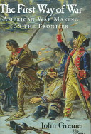 The first way of war : American war making on the frontier, 1607-1814 /