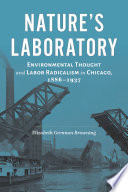 Nature's laboratory : environmental thought and labor radicalism in Chicago, 1886-1937 /