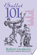 Ballet 101 : a complete guide to learning and loving the ballet /