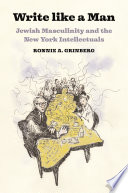 Write Like a Man : Jewish Masculinity and the New York Intellectuals.